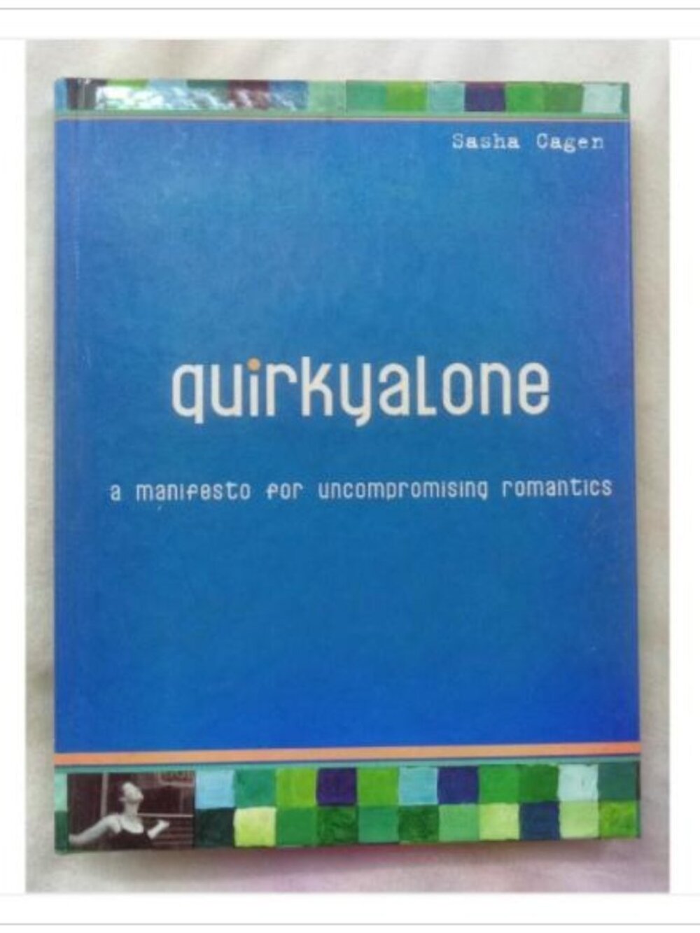 Quirkyalone: A Manifesto for Uncompromising Romantics Sasha Cagen First Edition